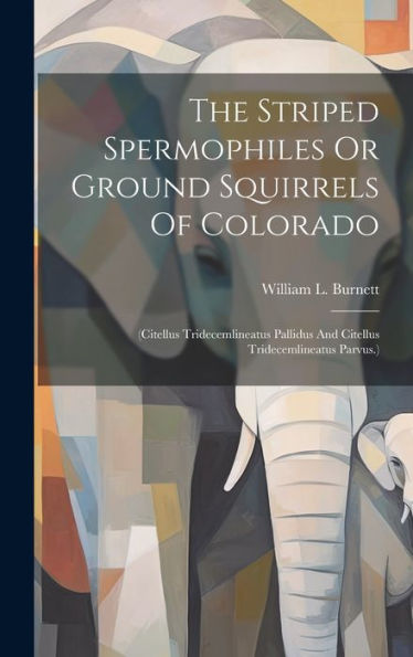 The Striped Spermophiles Or Ground Squirrels Of Colorado: (Citellus Tridecemlineatus Pallidus And Citellus Tridecemlineatus Parvus.)