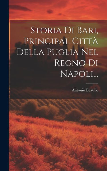 Storia Di Bari, Principal Città Della Puglia Nel Regno Di Napoli... (Italian Edition)
