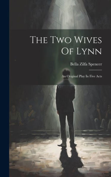 The Two Wives Of Lynn: An Original Play In Five Acts