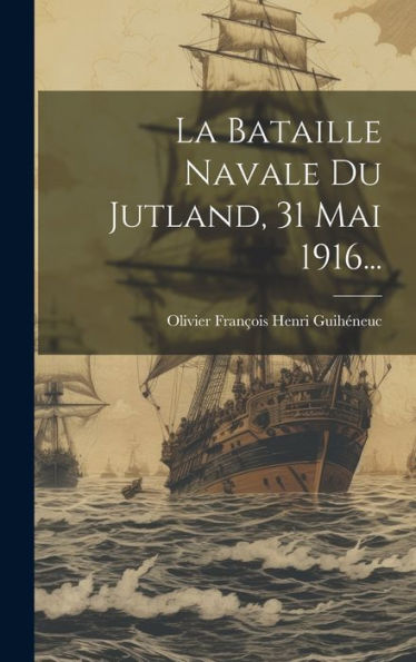 La Bataille Navale Du Jutland, 31 Mai 1916... (French Edition)