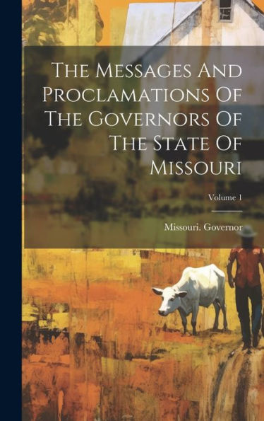 The Messages And Proclamations Of The Governors Of The State Of Missouri; Volume 1
