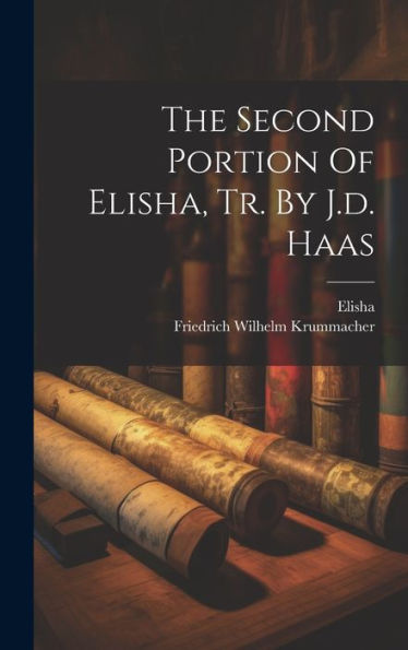 The Second Portion Of Elisha, Tr. By J.D. Haas