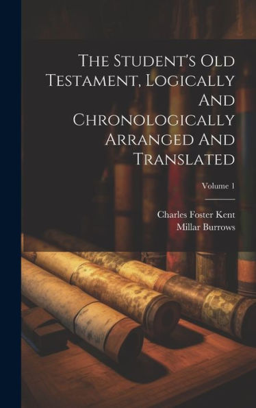 The Student's Old Testament, Logically And Chronologically Arranged And Translated; Volume 1