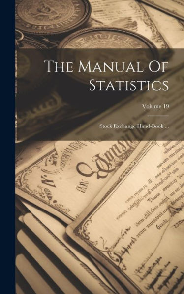 The Manual Of Statistics: Stock Exchange Hand-Book ...; Volume 19