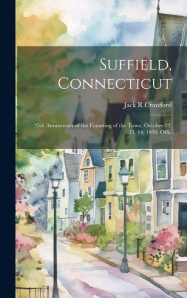Suffield, Connecticut; 25Th Anniversary Of The Founding Of The Town, October 12, 13, 14, 1920. Offic