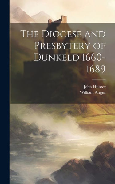 The Diocese And Presbytery Of Dunkeld 1660-1689
