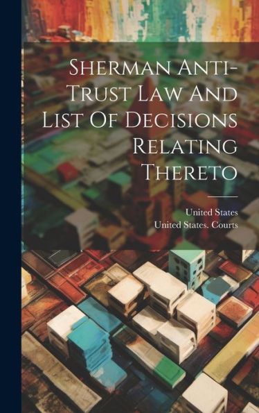 Sherman Anti-Trust Law And List Of Decisions Relating Thereto
