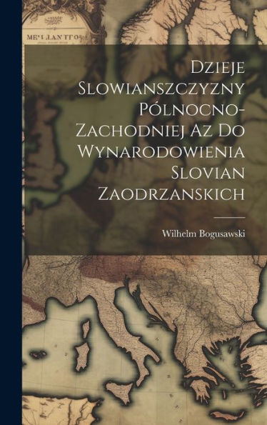 Dzieje Slowianszczyzny Pólnocno-Zachodniej Az Do Wynarodowienia Slovian Zaodrzanskich (Polish Edition)