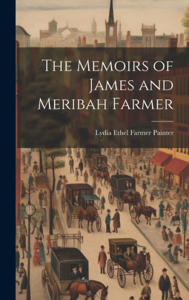 The Memoirs Of James And Meribah Farmer - 9781020636516