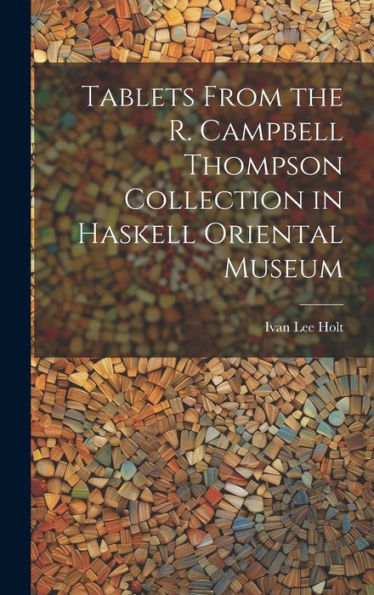 Tablets From The R. Campbell Thompson Collection In Haskell Oriental Museum