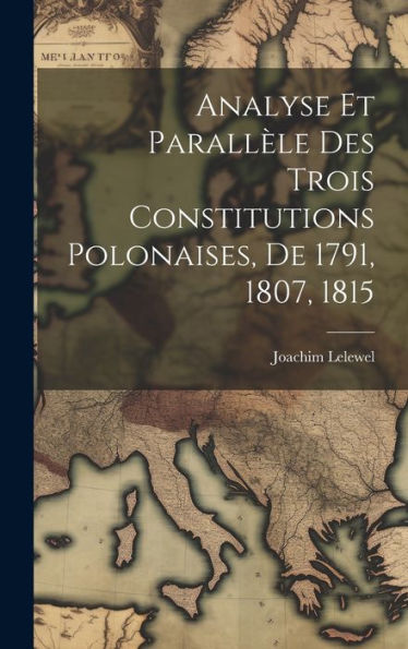 Analyse Et Parallèle Des Trois Constitutions Polonaises, De 1791, 1807, 1815 (French Edition)