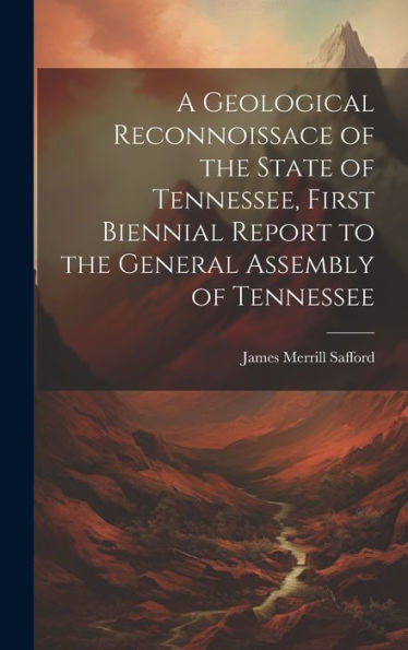 A Geological Reconnoissace Of The State Of Tennessee, First Biennial Report To The General Assembly Of Tennessee