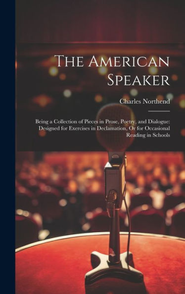 The American Speaker: Being A Collection Of Pieces In Prose, Poetry, And Dialogue: Designed For Exercises In Declamation, Or For Occasional Reading In Schools