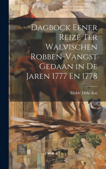 Dagbock Eener Reize Ter Walvischen Robben-Vangst Gedaan In De Jaren 1777 En 1778 (Dutch Edition)