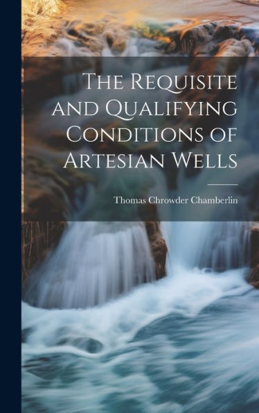 The Requisite And Qualifying Conditions Of Artesian Wells - 9781020639524