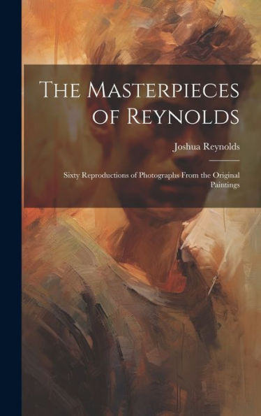 The Masterpieces Of Reynolds: Sixty Reproductions Of Photographs From The Original Paintings - 9781020640544