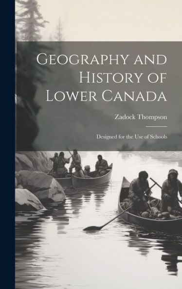 Geography And History Of Lower Canada: Designed For The Use Of Schools - 9781020640674