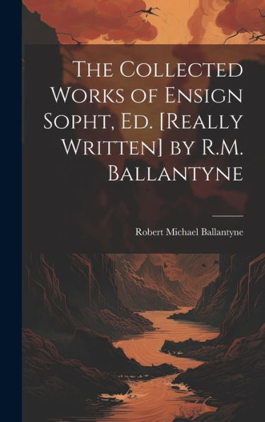The Collected Works Of Ensign Sopht, Ed. [Really Written] By R.M. Ballantyne - 9781020641138