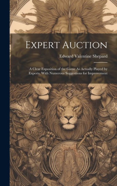 Expert Auction: A Clear Exposition Of The Game As Actually Played By Experts, With Numerous Suggestions For Improvement - 9781020641596
