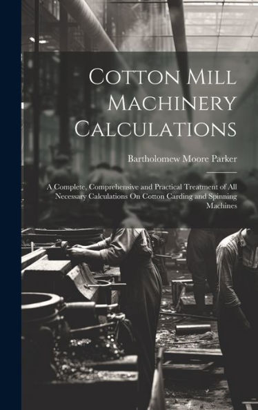 Cotton Mill Machinery Calculations: A Complete, Comprehensive And Practical Treatment Of All Necessary Calculations On Cotton Carding And Spinning Machines - 9781020641619