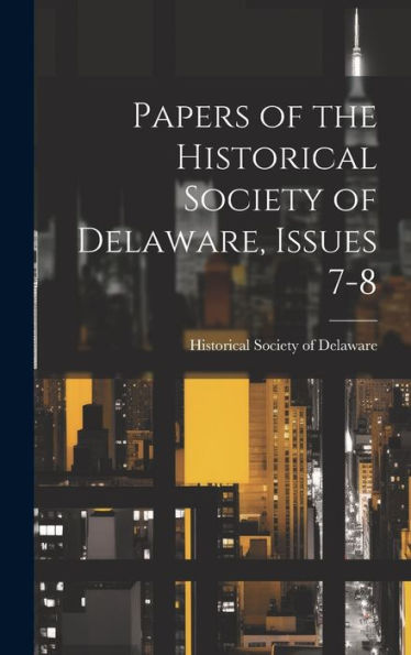Papers Of The Historical Society Of Delaware, Issues 7-8 - 9781020641718