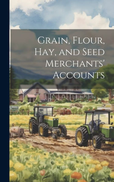 Grain, Flour, Hay, And Seed Merchants' Accounts - 9781020642784