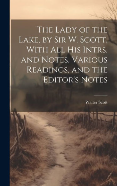 The Lady Of The Lake, By Sir W. Scott, With All His Intrs. And Notes, Various Readings, And The Editor's Notes - 9781020644306