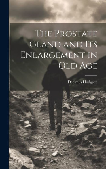 The Prostate Gland And Its Enlargement In Old Age