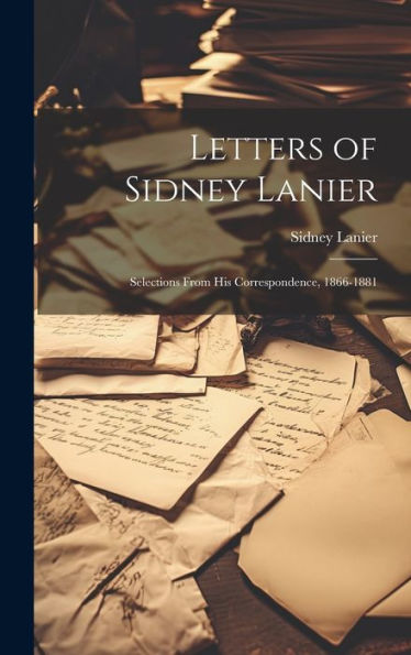 Letters Of Sidney Lanier: Selections From His Correspondence, 1866-1881