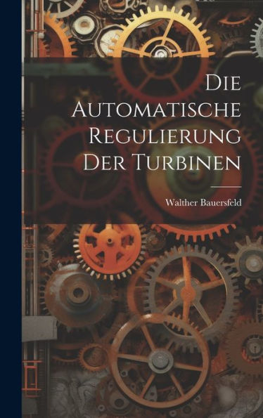 Die Automatische Regulierung Der Turbinen (German Edition)