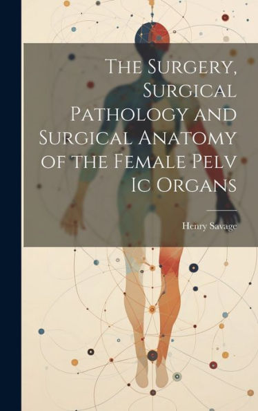 The Surgery, Surgical Pathology And Surgical Anatomy Of The Female Pelv Ic Organs