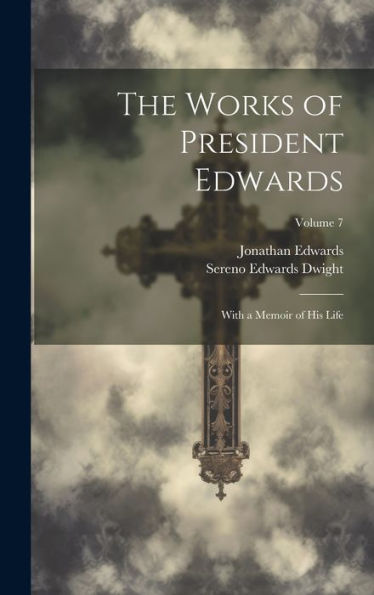 The Works Of President Edwards: With A Memoir Of His Life; Volume 7