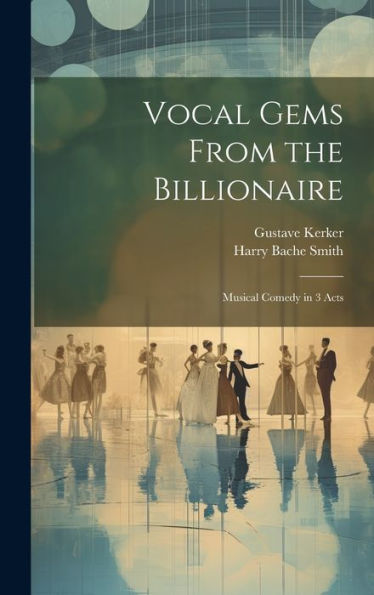 Vocal Gems From The Billionaire: Musical Comedy In 3 Acts