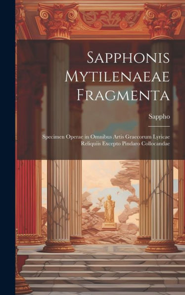 Sapphonis Mytilenaeae Fragmenta: Specimen Operae In Omnibus Artis Graecorum Lyricae Reliquiis Excepto Pindaro Collocandae (Latin Edition)