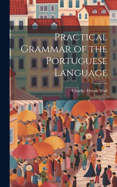 Practical Grammar Of The Portuguese Language