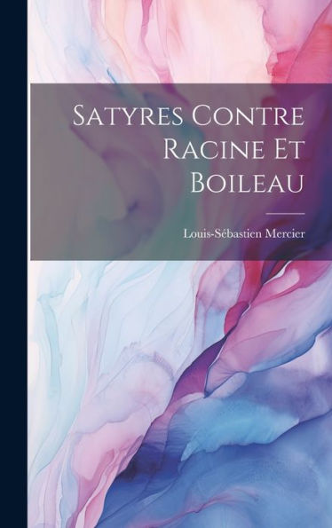 Satyres Contre Racine Et Boileau (French Edition)