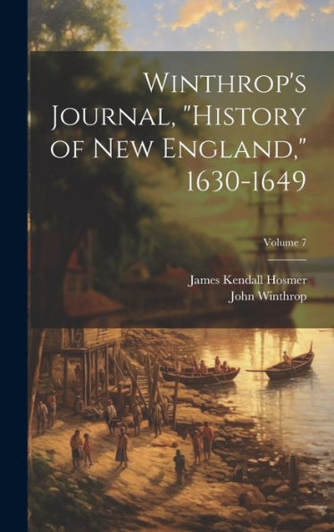 Winthrop's Journal, "History Of New England," 1630-1649; Volume 7