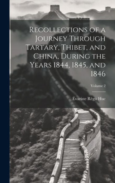 Recollections Of A Journey Through Tartary, Thibet, And China, During The Years 1844, 1845, And 1846; Volume 2