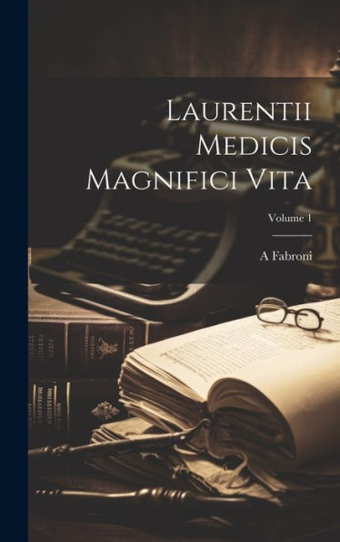 Laurentii Medicis Magnifici Vita; Volume 1 (Latin Edition)