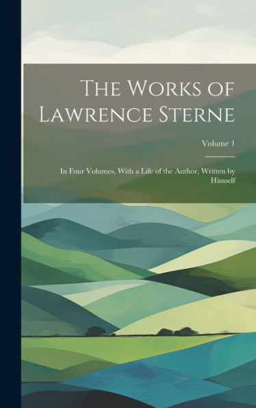 The Works Of Lawrence Sterne: In Four Volumes, With A Life Of The Author, Written By Himself; Volume 1