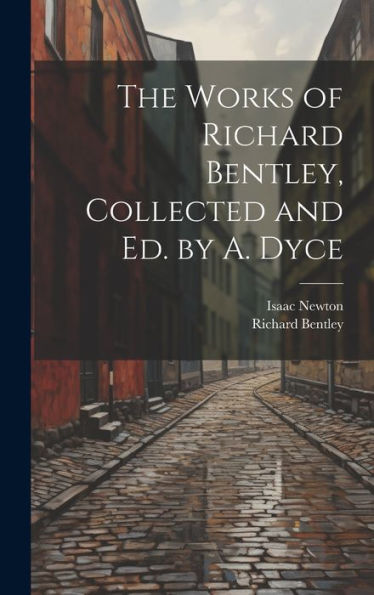 The Works Of Richard Bentley, Collected And Ed. By A. Dyce