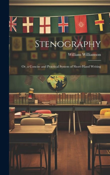 Stenography: Or, A Concise And Practical System Of Short-Hand Writing