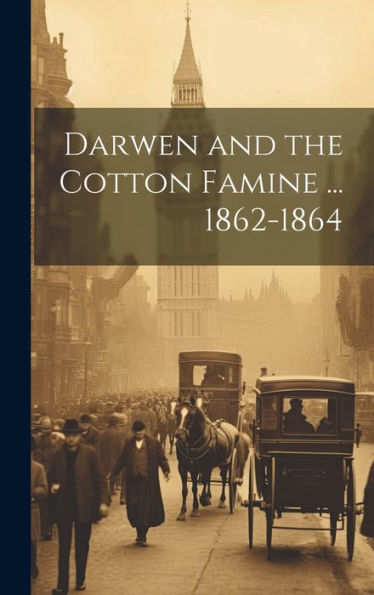 Darwen And The Cotton Famine ... 1862-1864