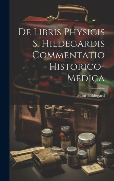 De Libris Physicis S. Hildegardis Commentatio Historico-Medica (Latin Edition)