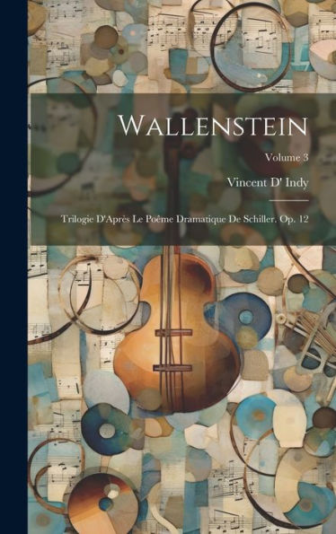 Wallenstein: Trilogie D'Après Le Poême Dramatique De Schiller. Op. 12; Volume 3