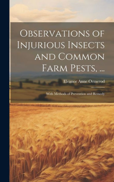 Observations Of Injurious Insects And Common Farm Pests, ...: With Methods Of Prevention And Remedy