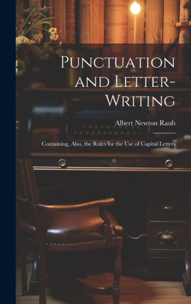Punctuation And Letter-Writing: Containing, Also, The Rules For The Use Of Capital Letters