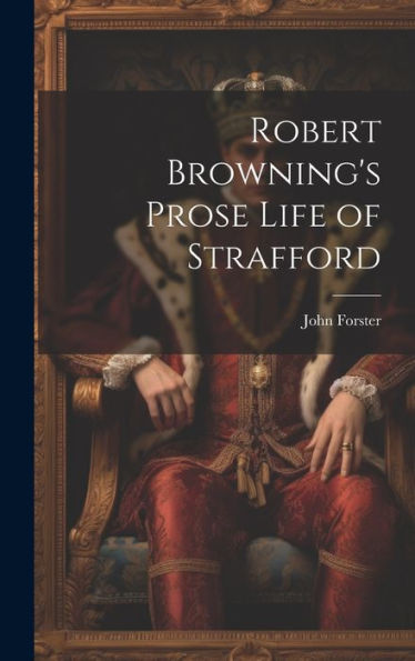 Robert Browning's Prose Life Of Strafford