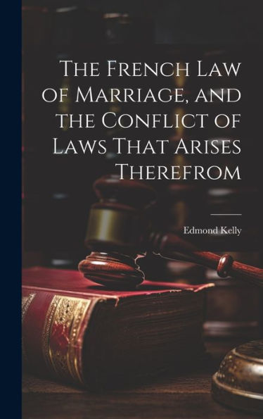 The French Law Of Marriage, And The Conflict Of Laws That Arises Therefrom