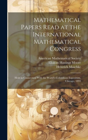 Mathematical Papers Read At The International Mathematical Congress: Held In Connection With The World's Columbian Exposition, Chicago, 1893